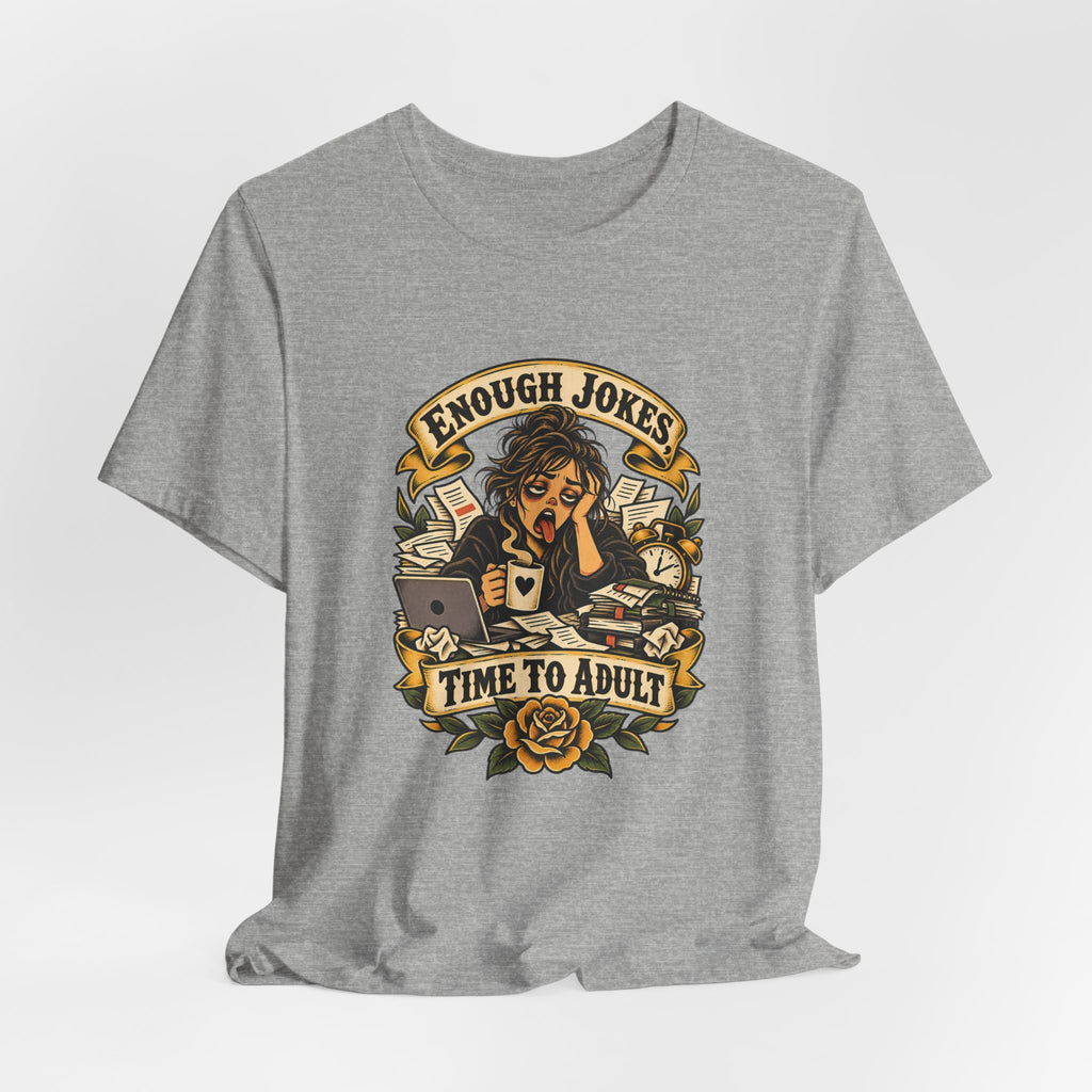 Enough Jokes, Time To Adult Funny Sarcastic T-Shirt