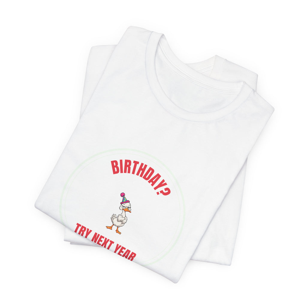 Birthday? Try Next Year Funny Sarcastic T-Shirt
