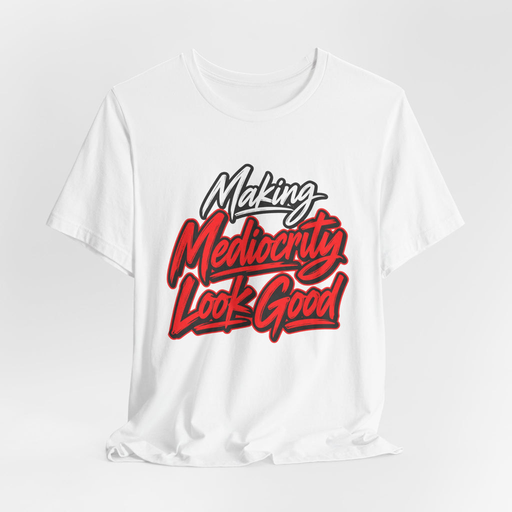 Making Mediocrity Look Good Funny Casual T-Shirt