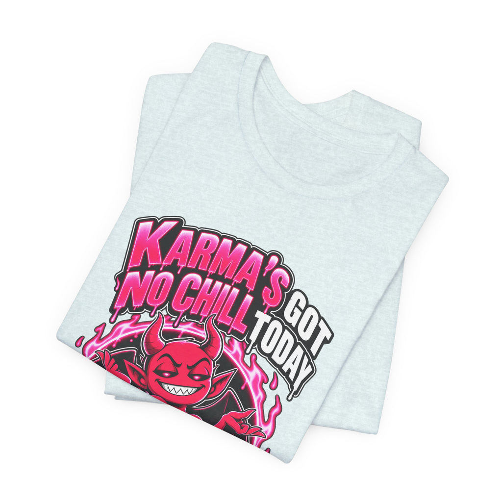 Karma’s Got No Chill Today Funny Sarcastic T-Shirt