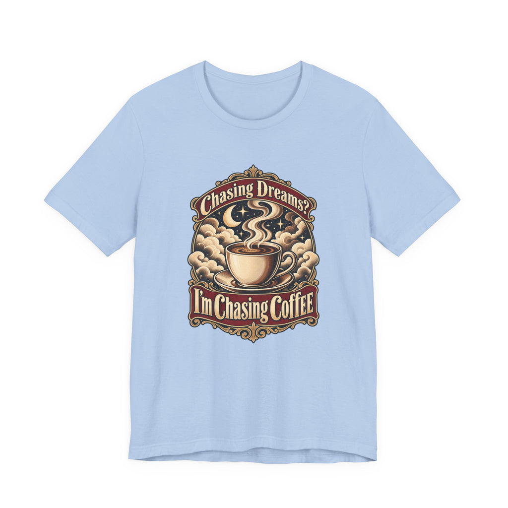 Chasing Dreams? I’m Chasing Coffee Funny Student T-Shirt
