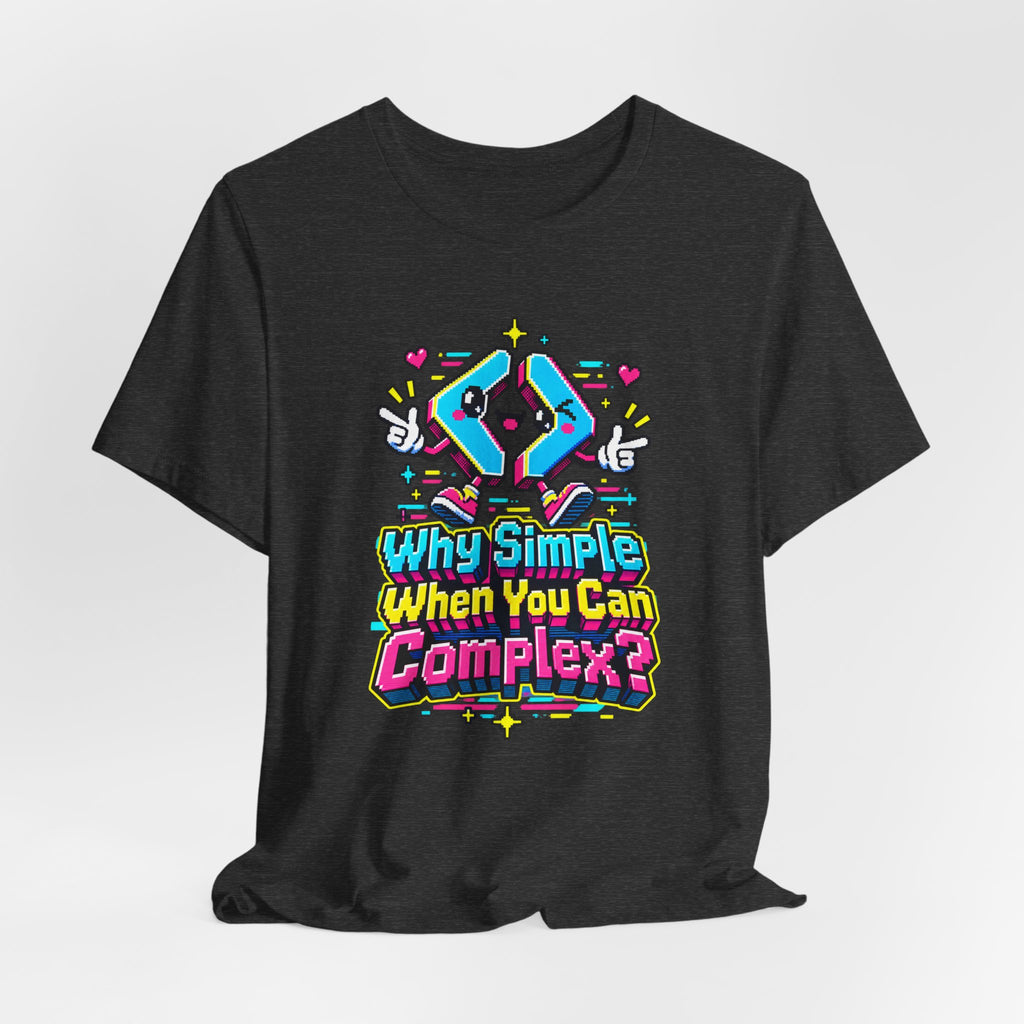 Why Simple When You Can Complex? Funny Programmer T-Shirt