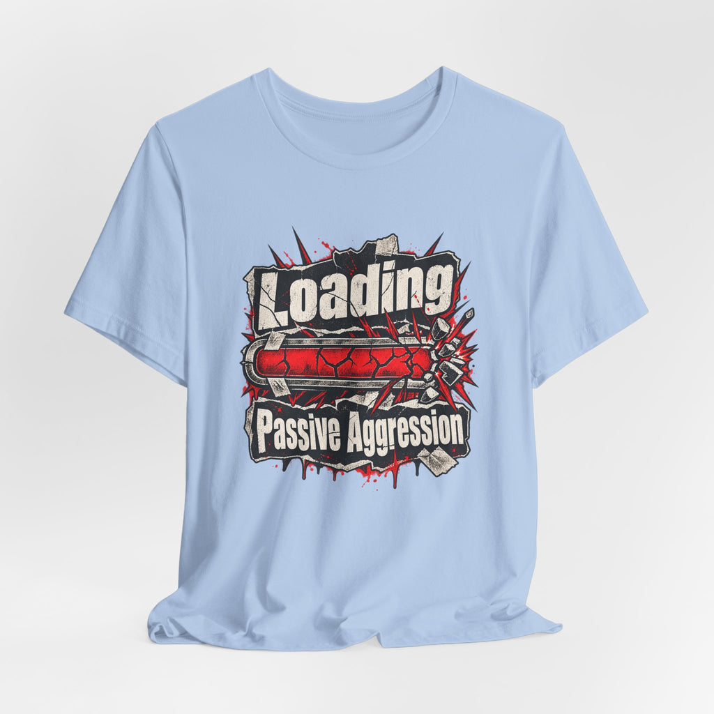 Loading Passive Aggression Funny Sarcastic T-Shirt