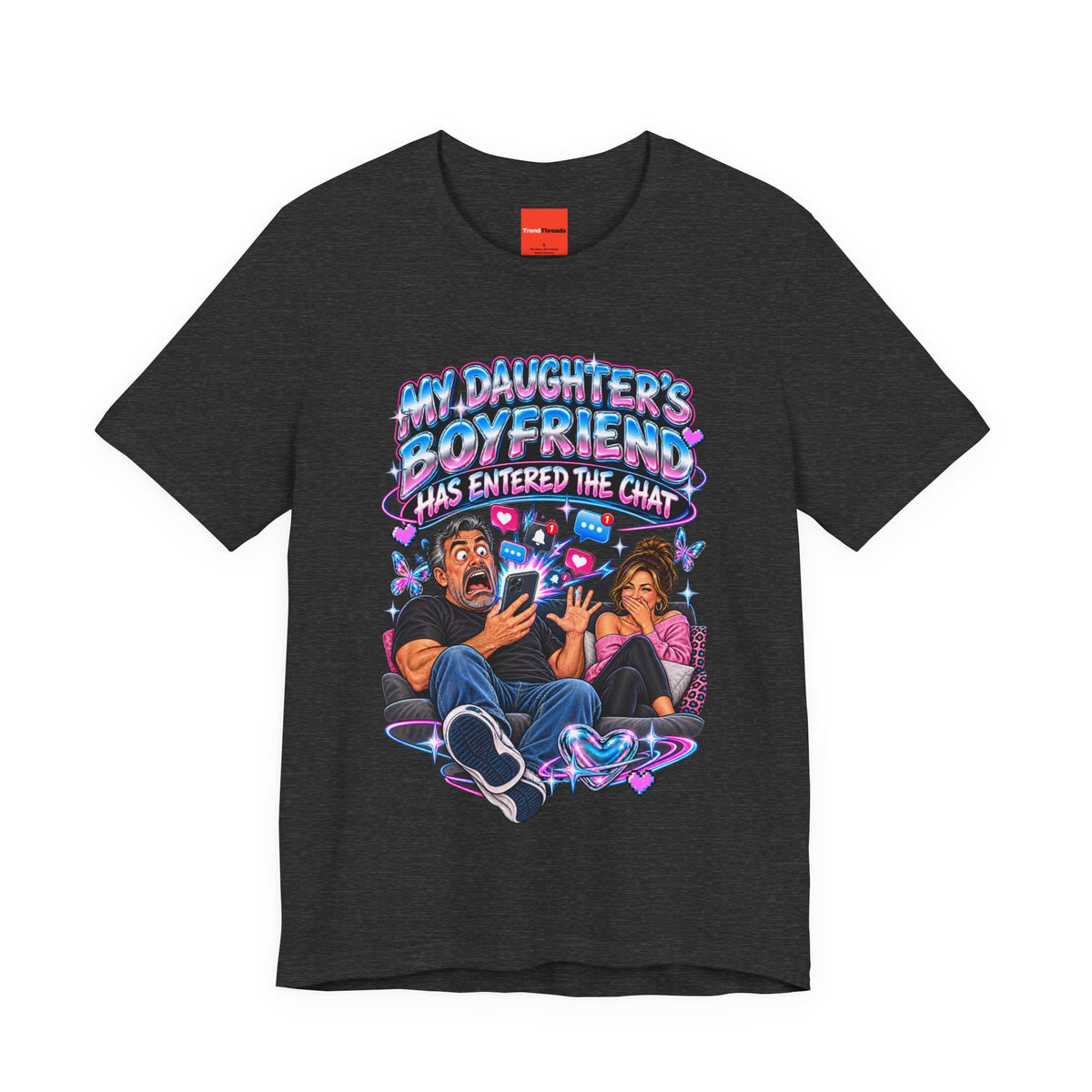 MY DAUGHTER’S BOYFRIEND HAS ENTERED THE CHAT Funny Graphic T-Shirt