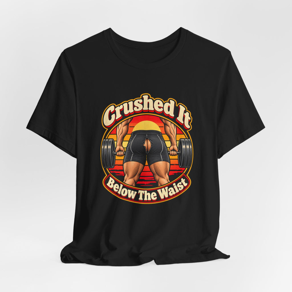 Crushed It Below The Waist Funny Fitness T-Shirt