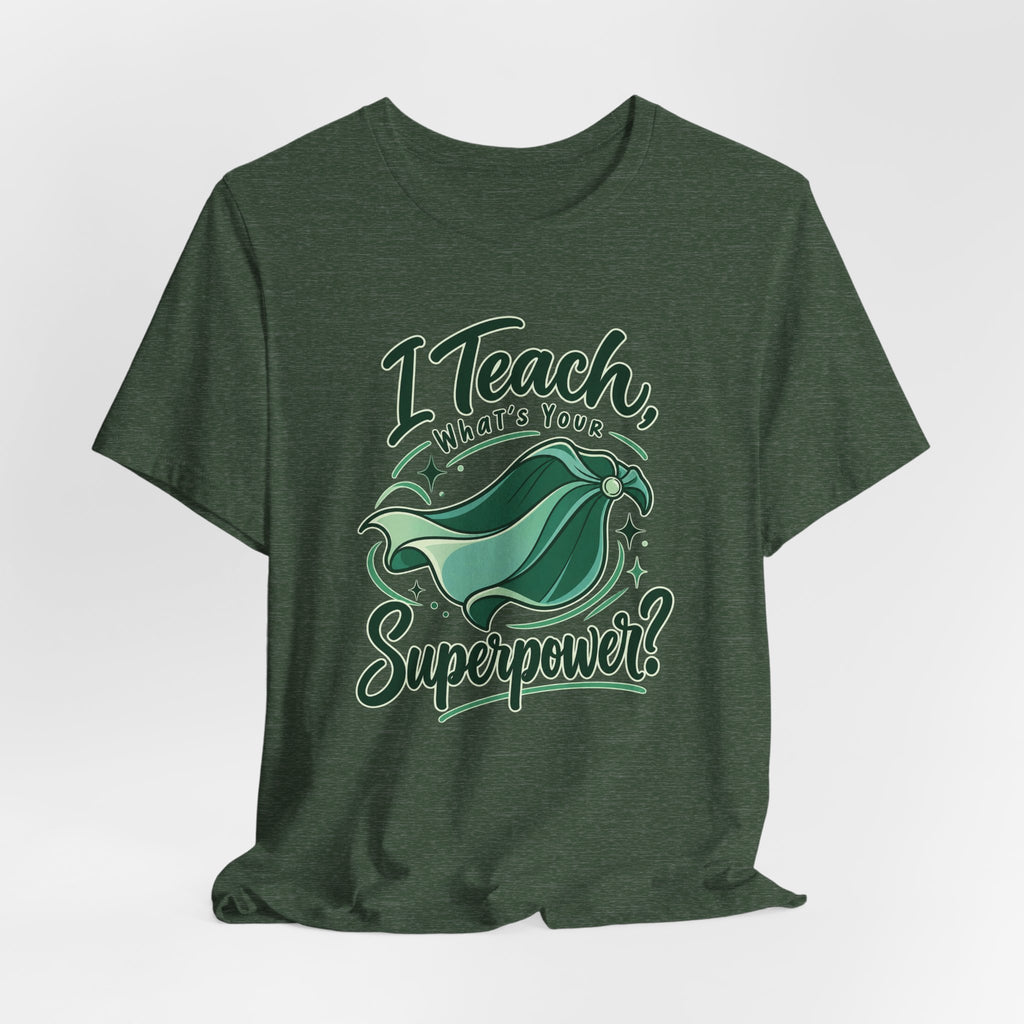 I Teach, What’s Your Superpower? Funny Teacher T-Shirt