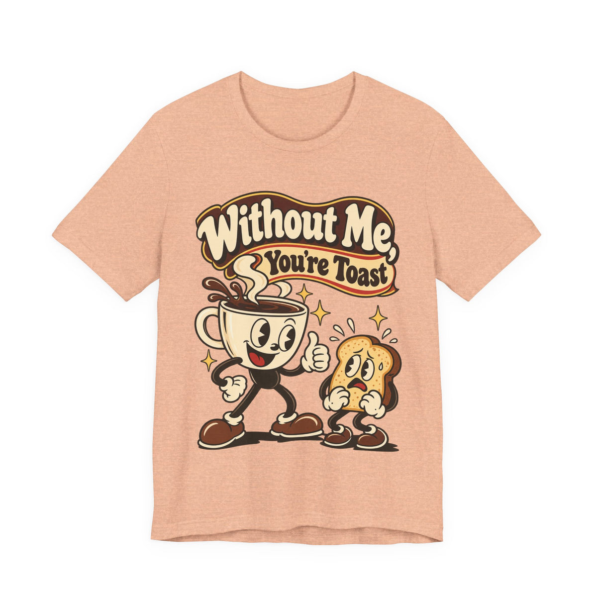 Without Me, You're Toast Funny Coffee Lover T-Shirt
