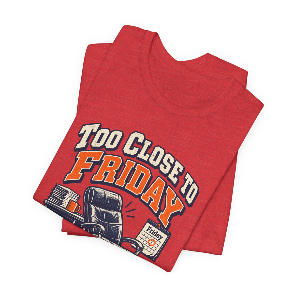 Too Close to Friday to Care Funny Office Humor T-Shirt
