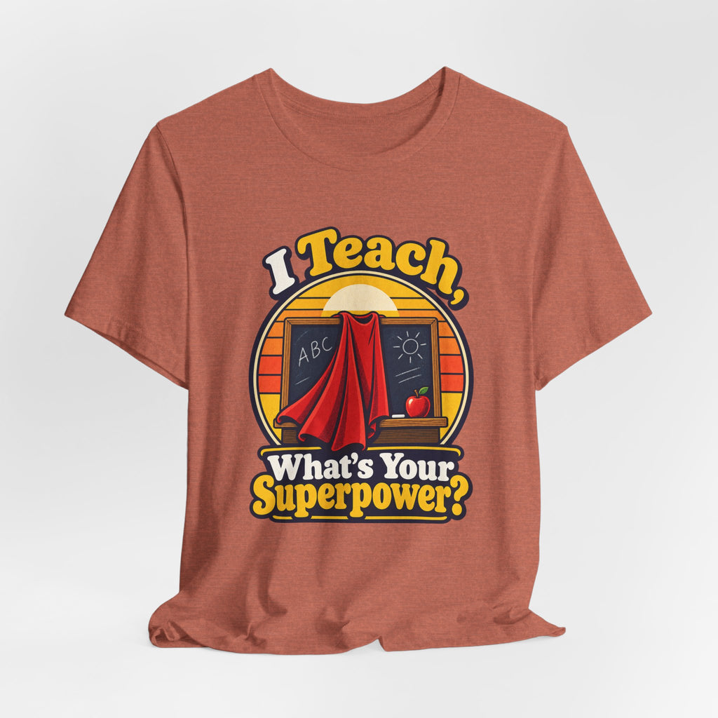 I Teach, What’s Your Superpower? Funny Teacher T-Shirt