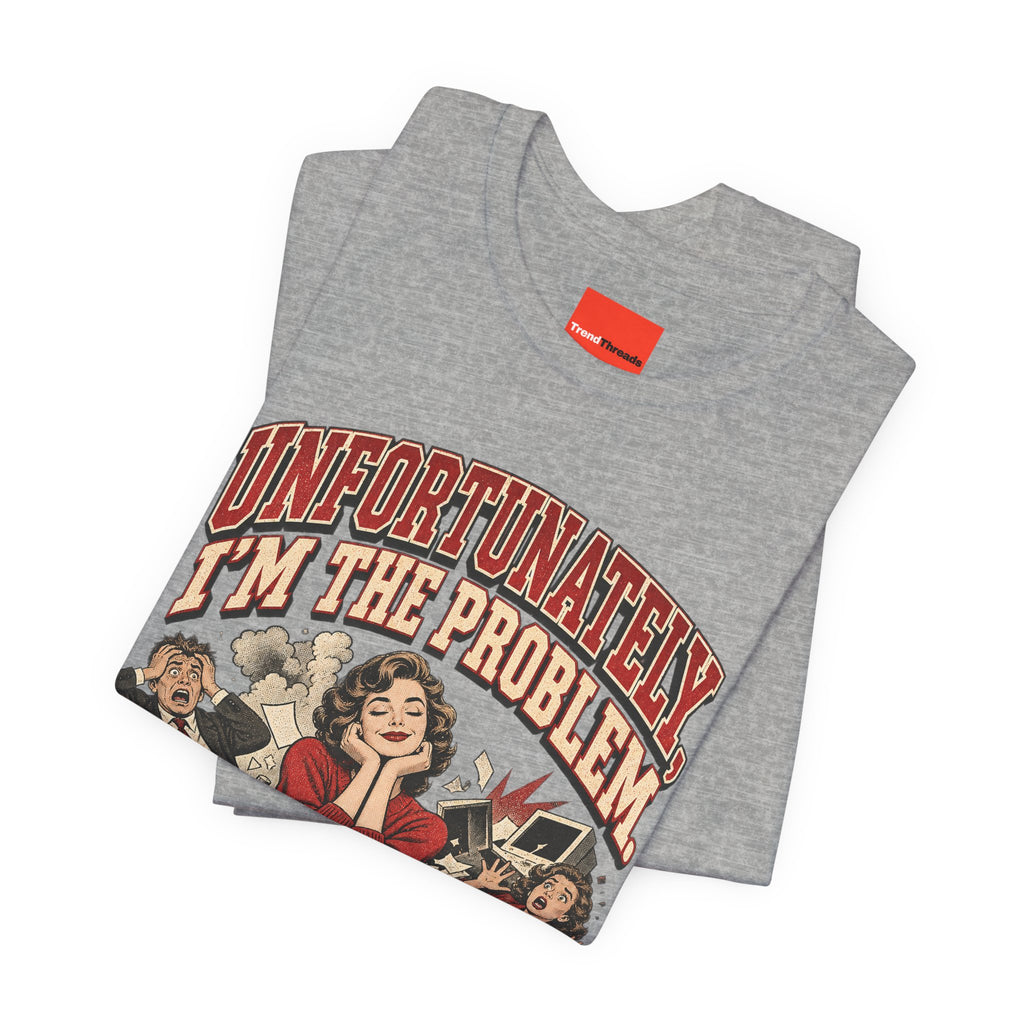 UNFORTUNATELY, I'M THE PROBLEM. Funny Retro Vintage T-Shirt