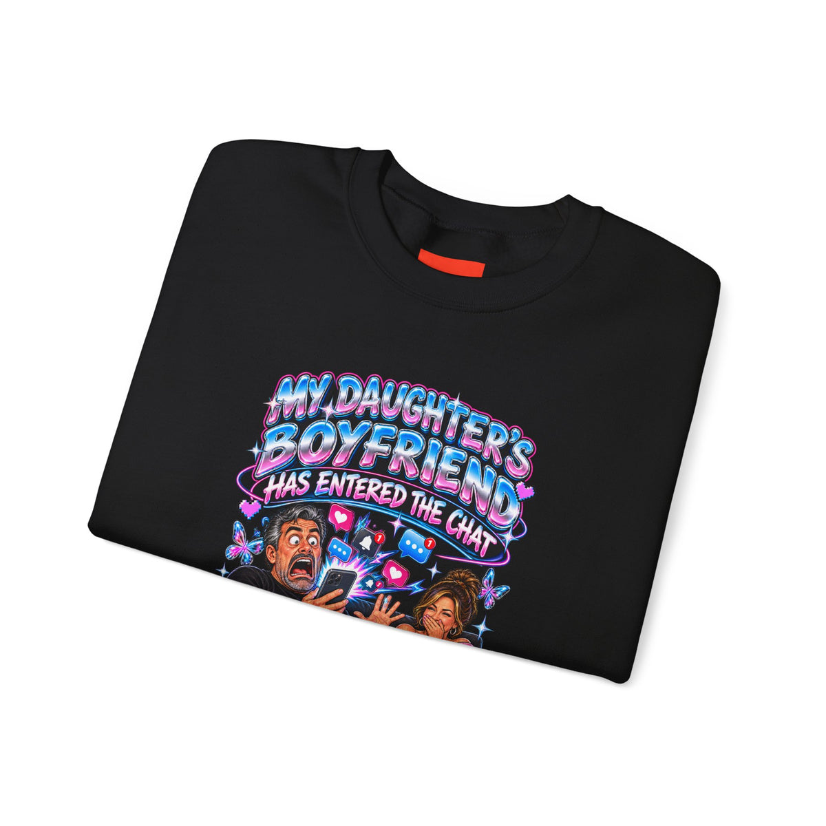MY DAUGHTER’S BOYFRIEND HAS ENTERED THE CHAT Funny Graphic Sweatshirt
