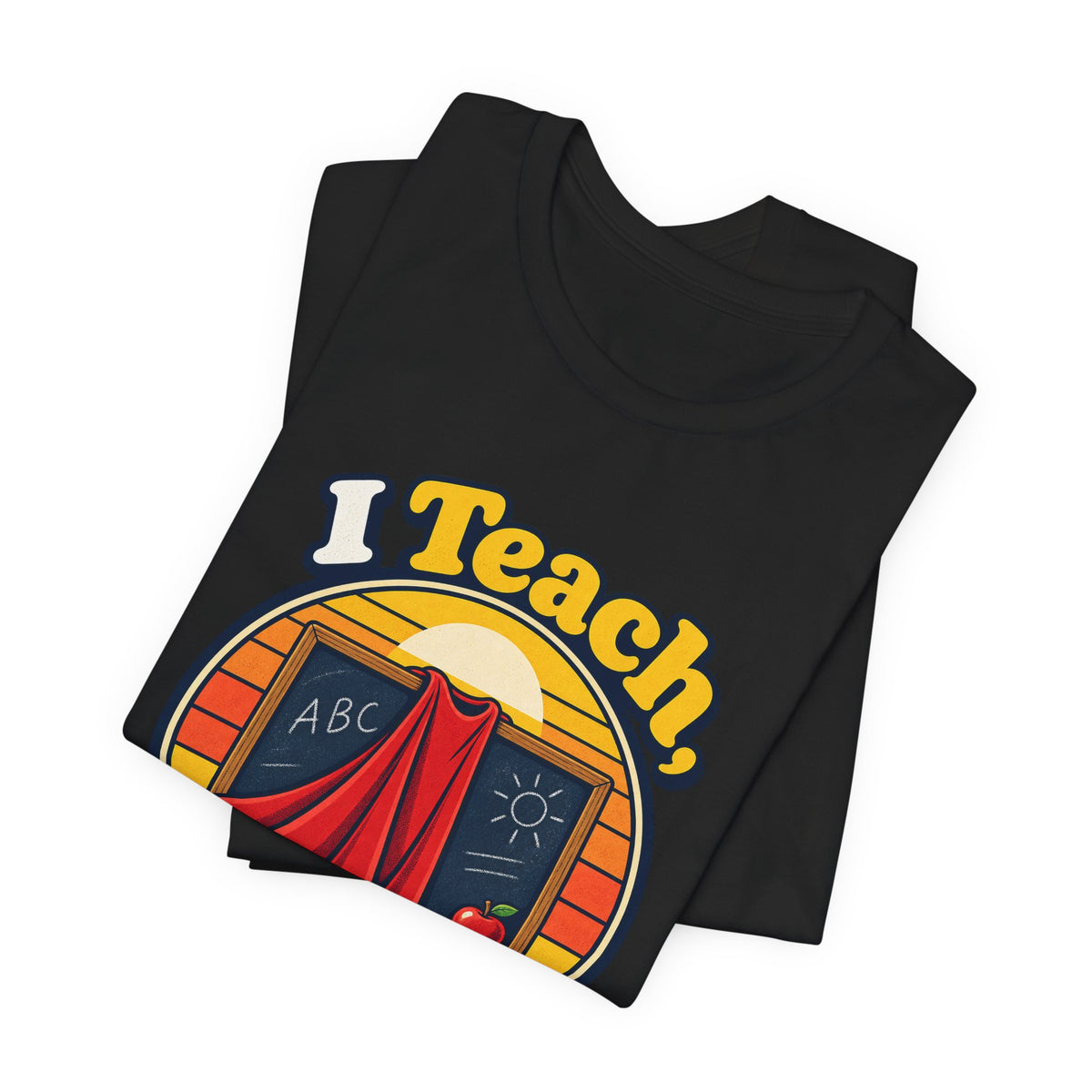 I Teach, What’s Your Superpower? Funny Teacher T-Shirt