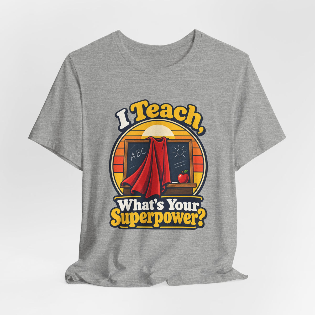 I Teach, What’s Your Superpower? Funny Teacher T-Shirt