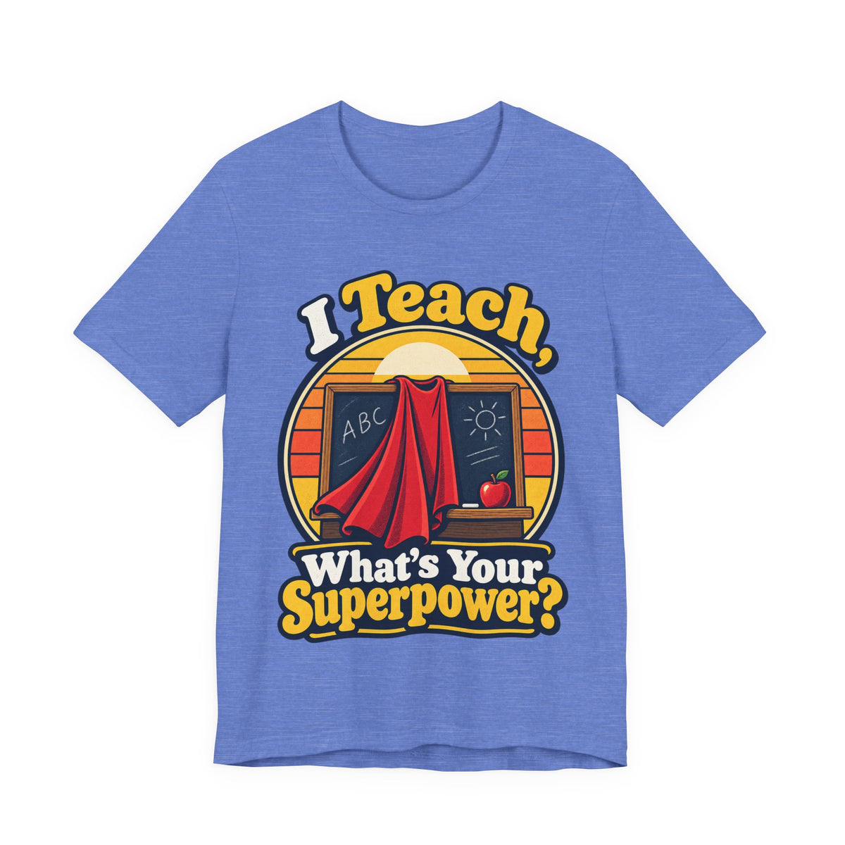 I Teach, What’s Your Superpower? Funny Teacher T-Shirt