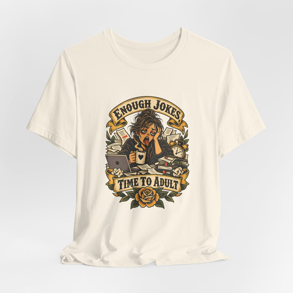 Enough Jokes, Time To Adult Funny Sarcastic T-Shirt