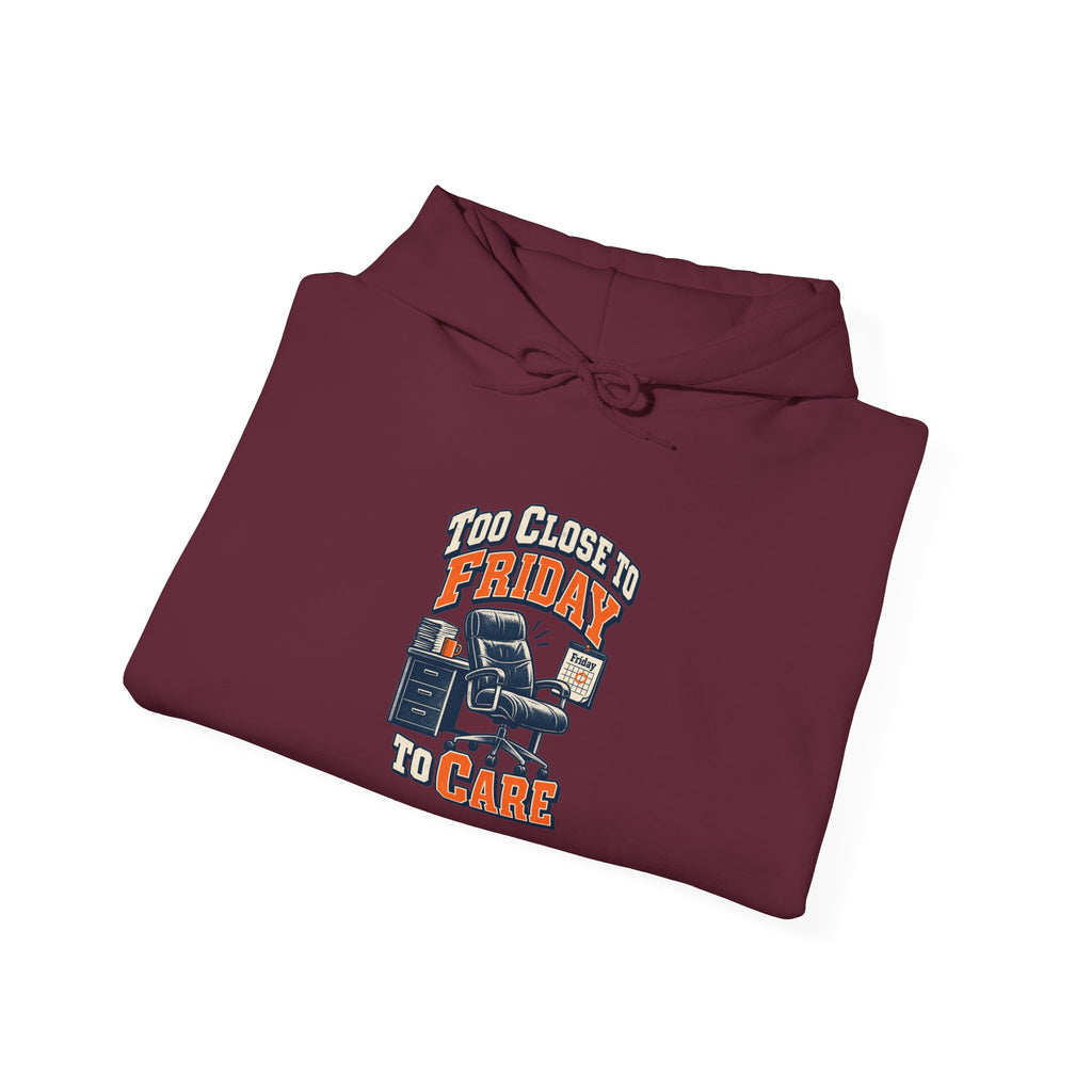 Too Close to Friday to Care Funny Office Humor Hoodie
