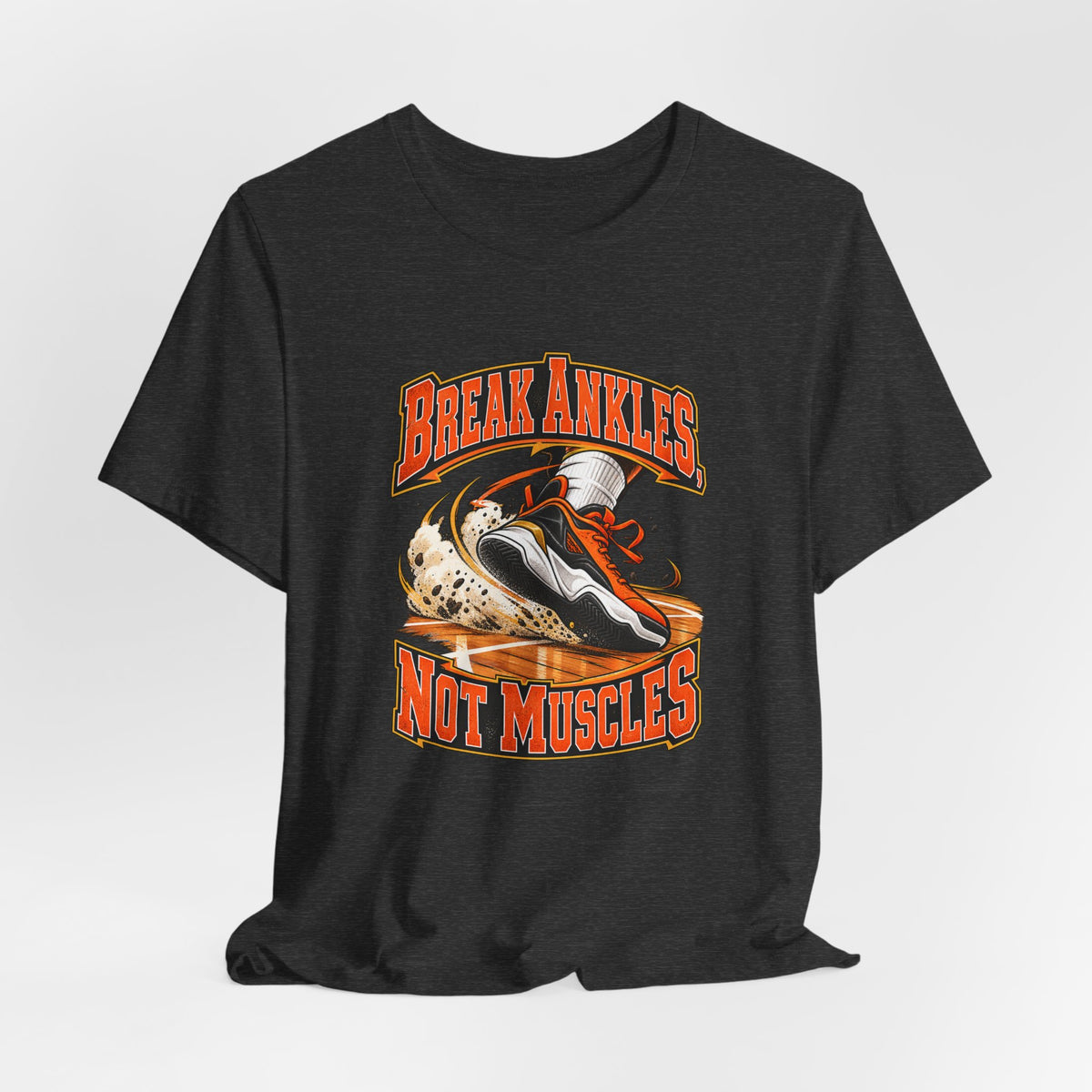Break Ankles, Not Muscles Funny Basketball T-Shirt