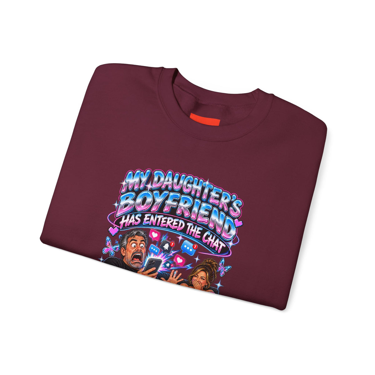MY DAUGHTER’S BOYFRIEND HAS ENTERED THE CHAT Funny Graphic Sweatshirt