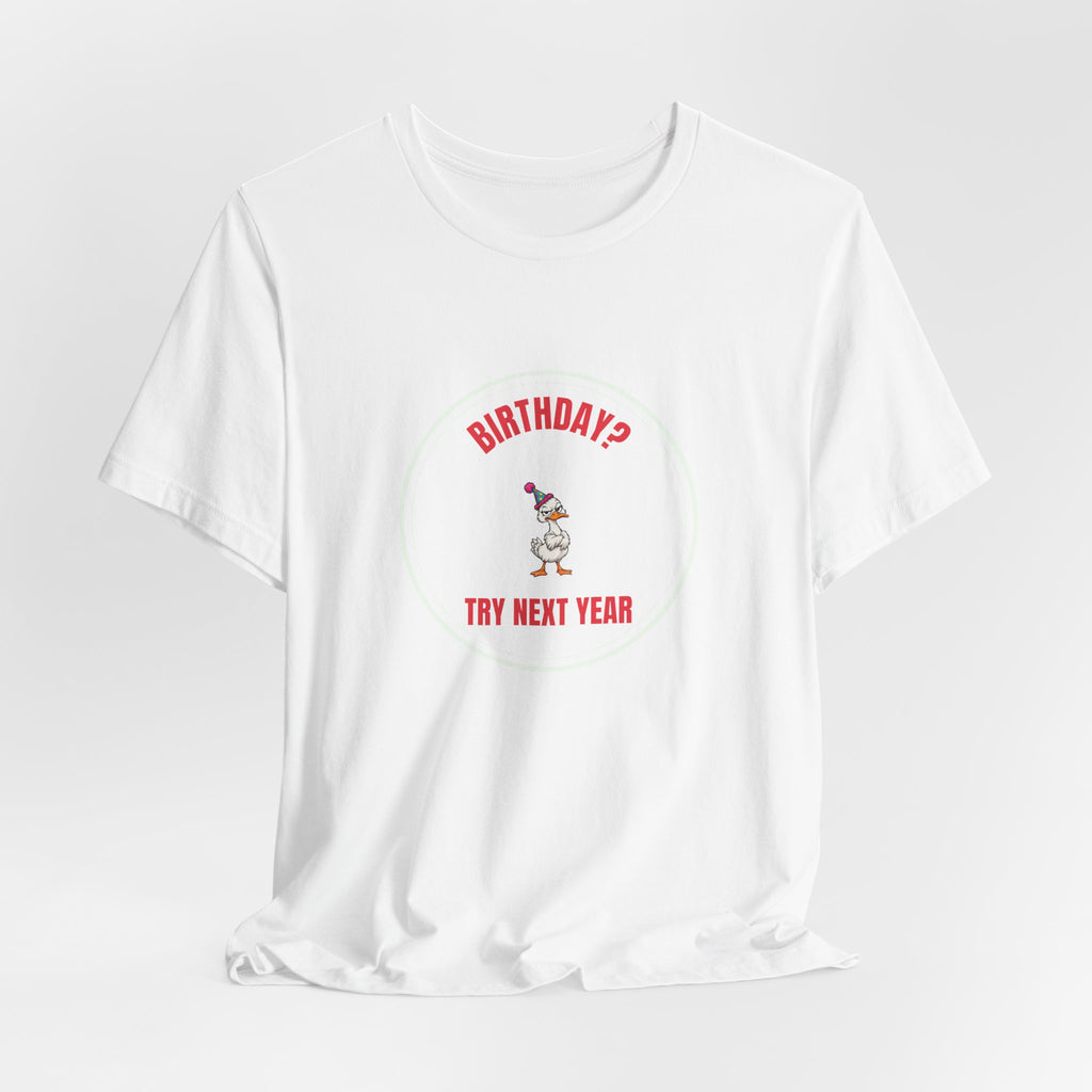 Birthday? Try Next Year Funny Sarcastic T-Shirt