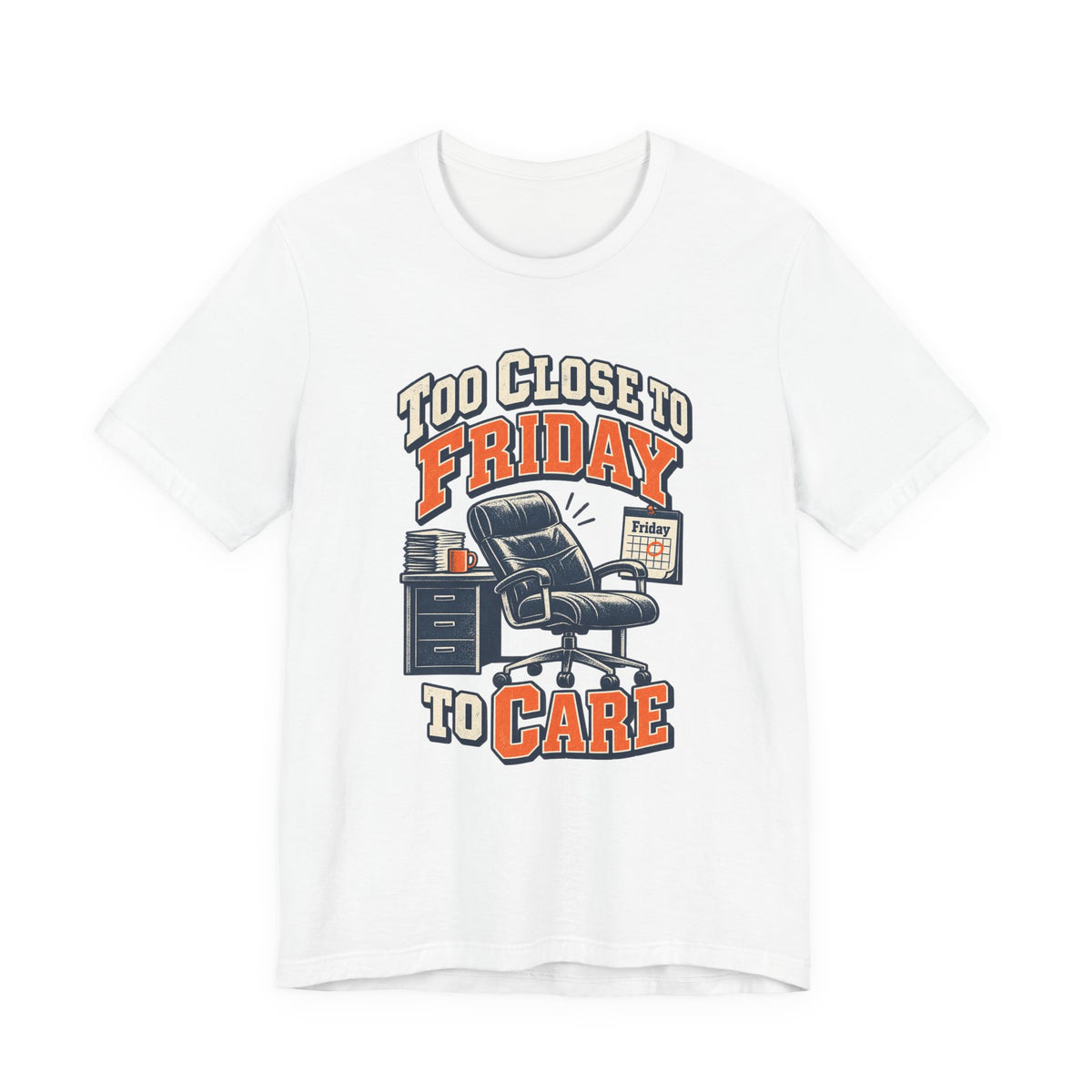 Too Close to Friday to Care Funny Office Humor T-Shirt