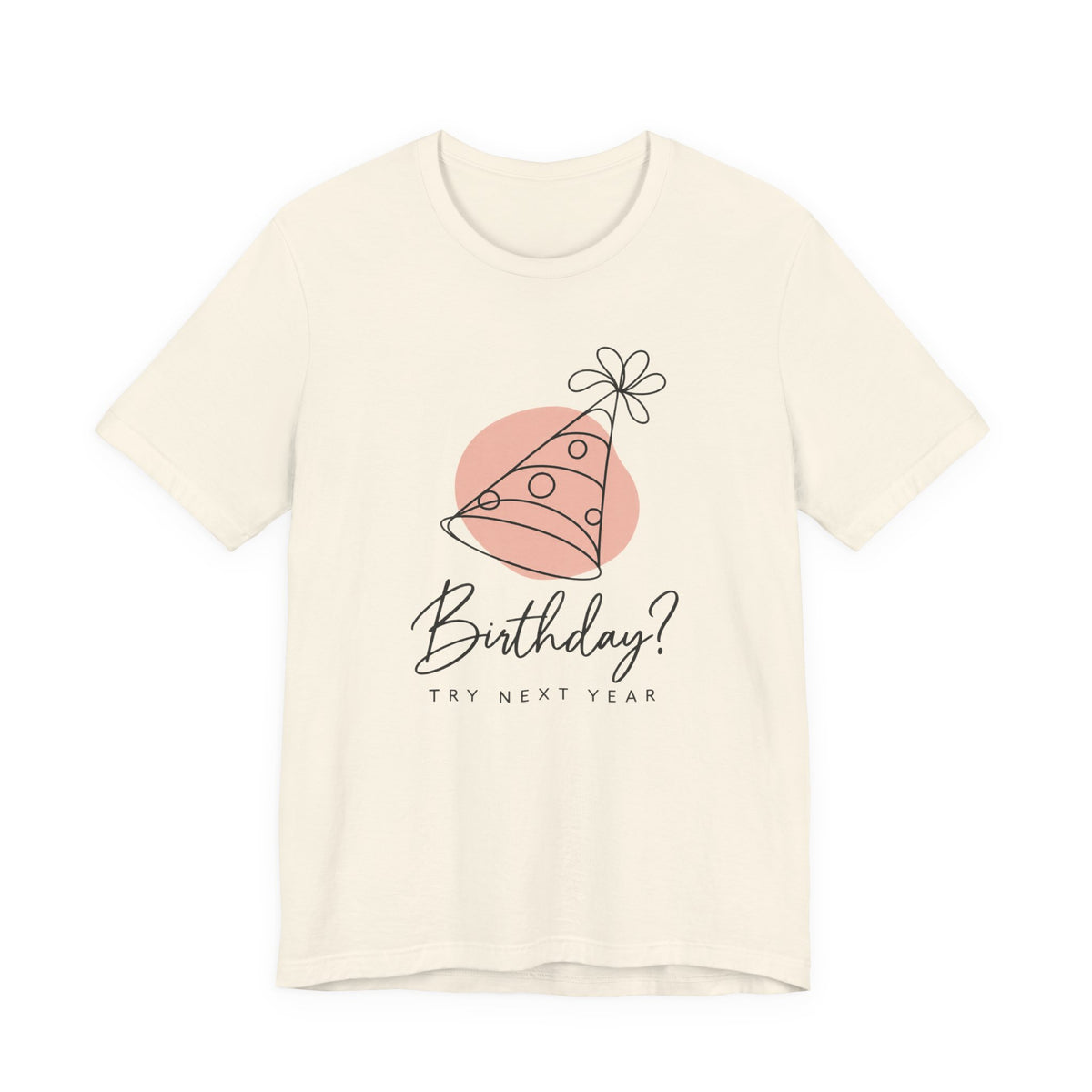 Birthday? Try Next Year Funny Sarcastic T-Shirt
