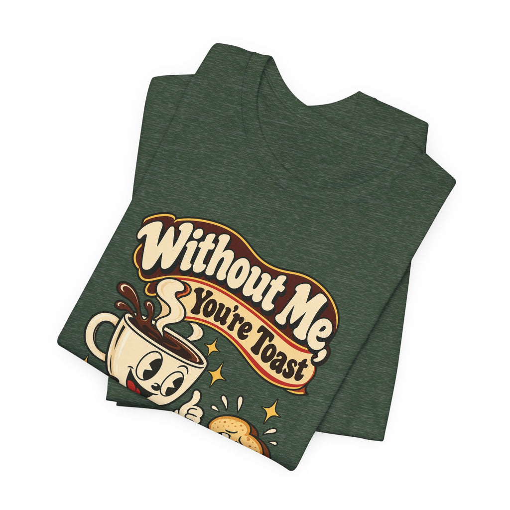 Without Me, You're Toast Funny Coffee Lover T-Shirt