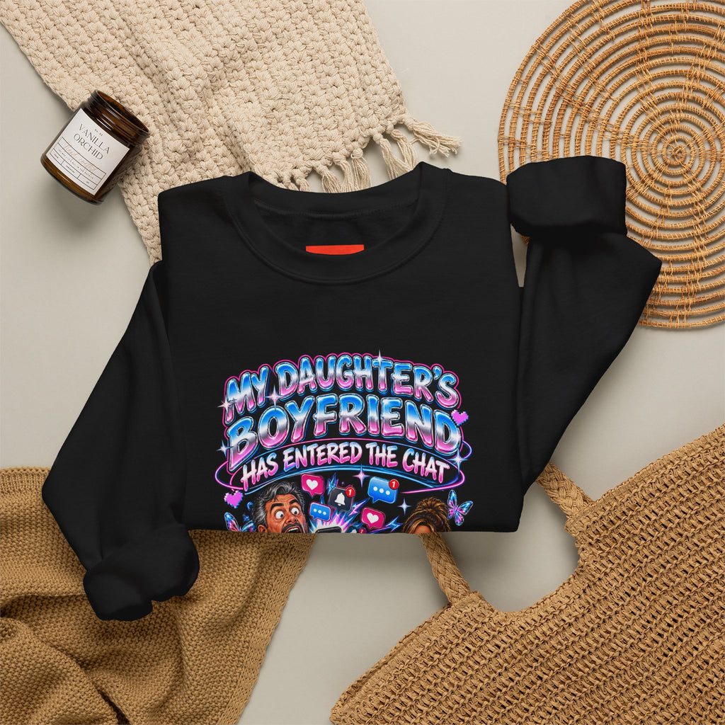 MY DAUGHTER’S BOYFRIEND HAS ENTERED THE CHAT Funny Graphic Sweatshirt