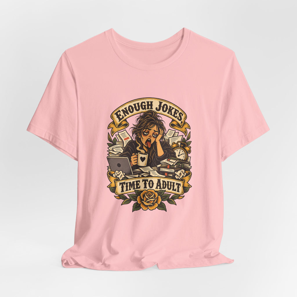 Enough Jokes, Time To Adult Funny Sarcastic T-Shirt