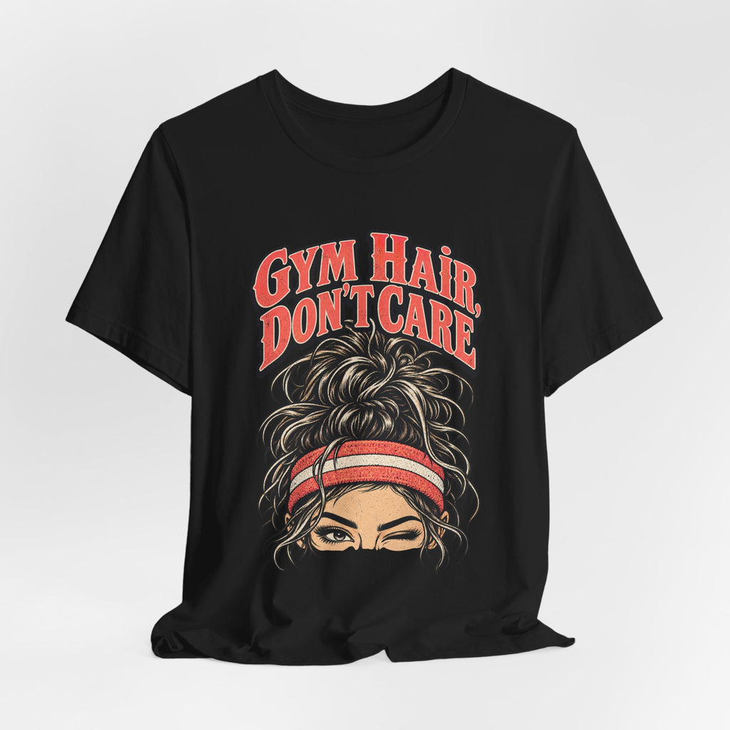 Gym Hair, Don't Care Funny Fitness T-Shirt