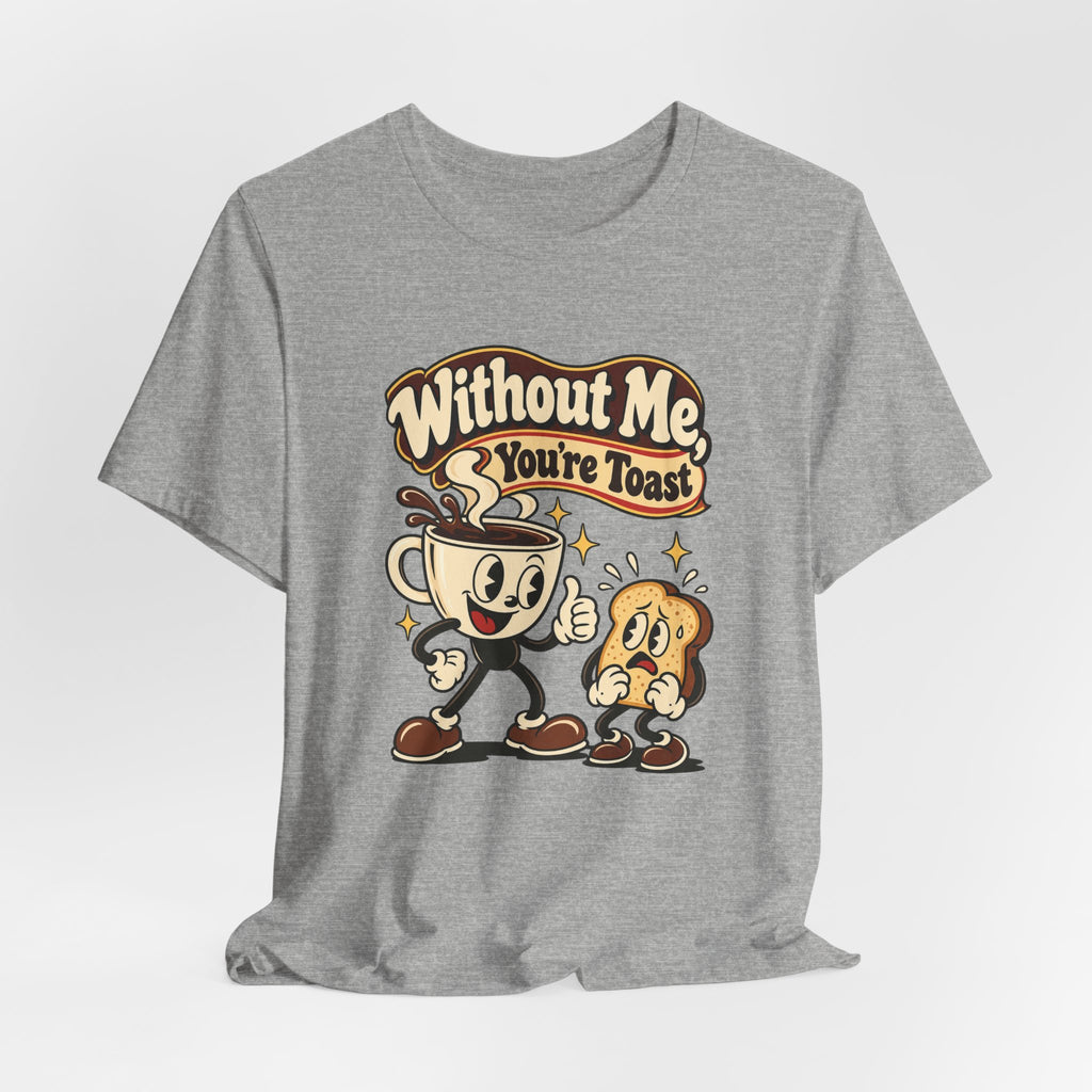 Without Me, You're Toast Funny Coffee Lover T-Shirt