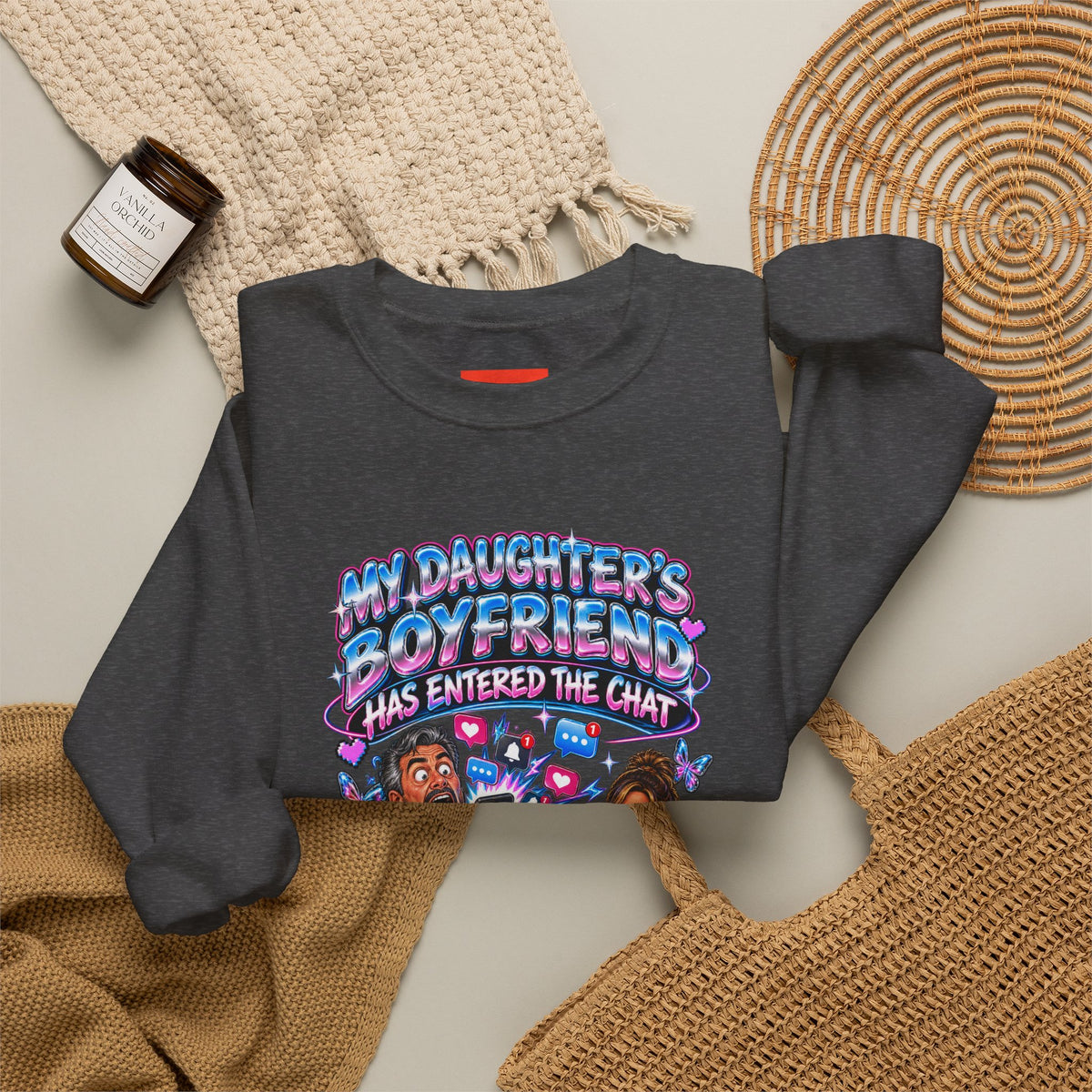MY DAUGHTER’S BOYFRIEND HAS ENTERED THE CHAT Funny Graphic Sweatshirt