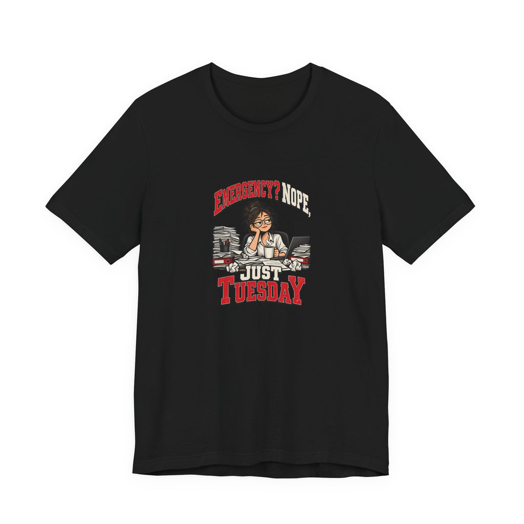 Emergency? Nope, Just Tuesday Funny Office T-Shirt