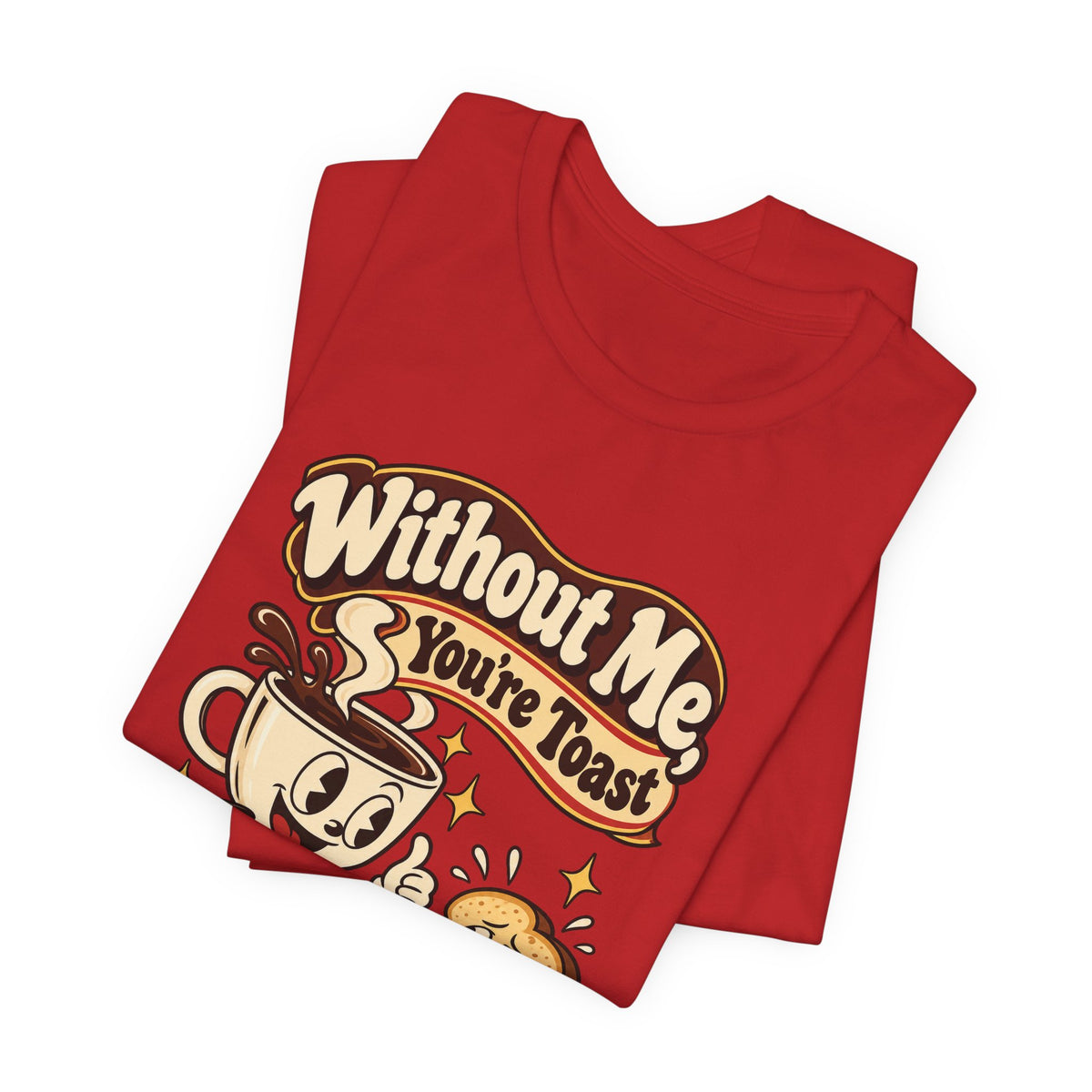 Without Me, You're Toast Funny Coffee Lover T-Shirt