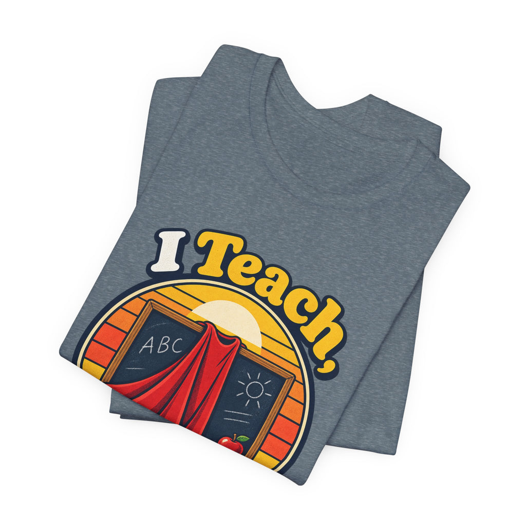 I Teach, What’s Your Superpower? Funny Teacher T-Shirt