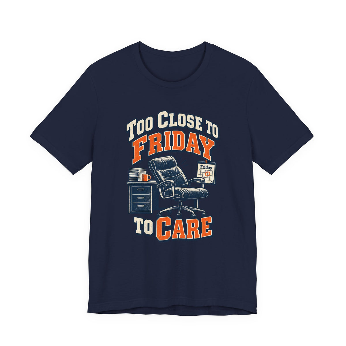 Too Close to Friday to Care Funny Office Humor T-Shirt