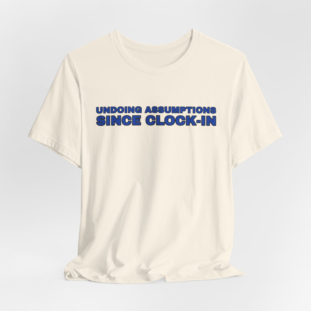 Undoing Assumptions Since Clock-in Funny Office T-Shirt