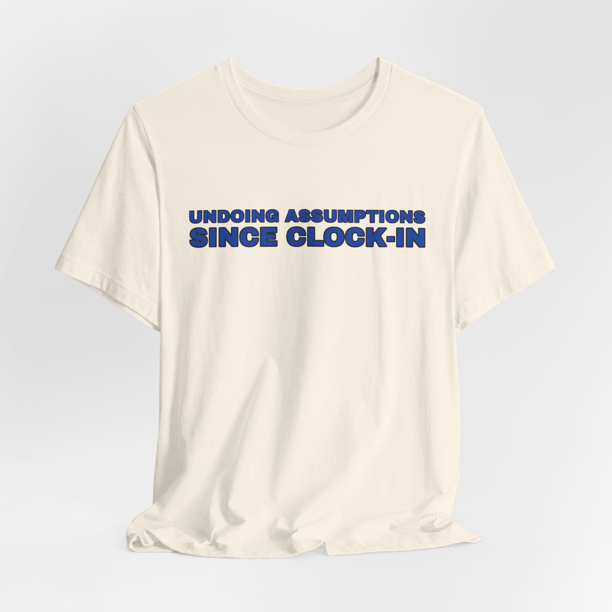 Undoing Assumptions Since Clock-in Funny Office T-Shirt