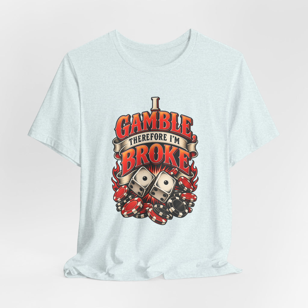 I Gamble, Therefore I’m Broke Funny Gambler T-Shirt