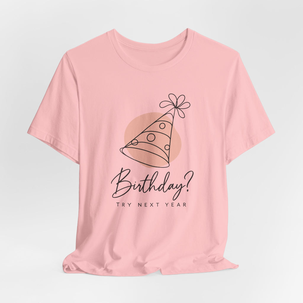 Birthday? Try Next Year Funny Sarcastic T-Shirt