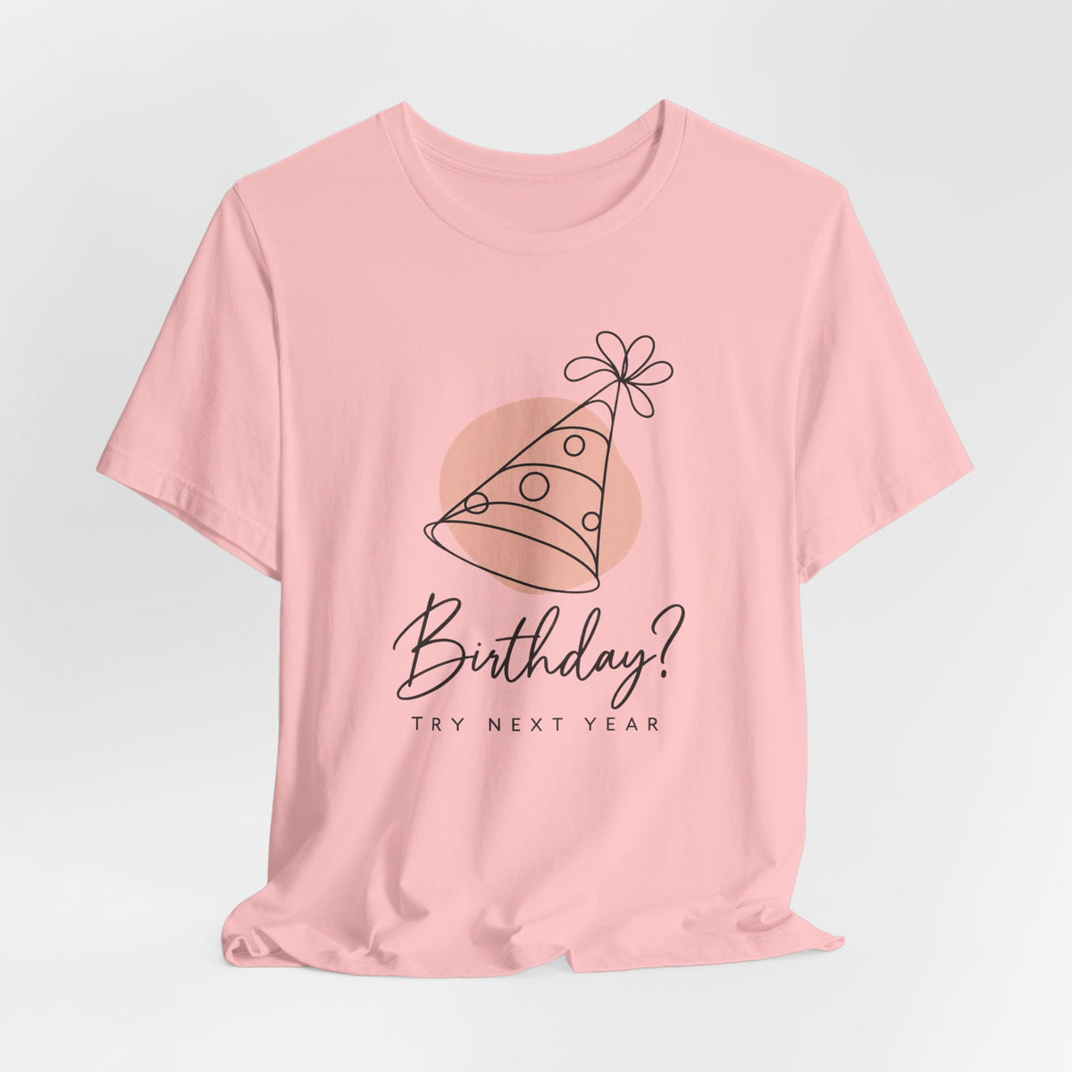 Birthday? Try Next Year Funny Sarcastic T-Shirt