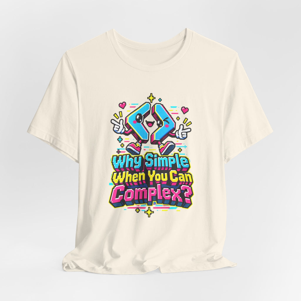 Why Simple When You Can Complex? Funny Programmer T-Shirt