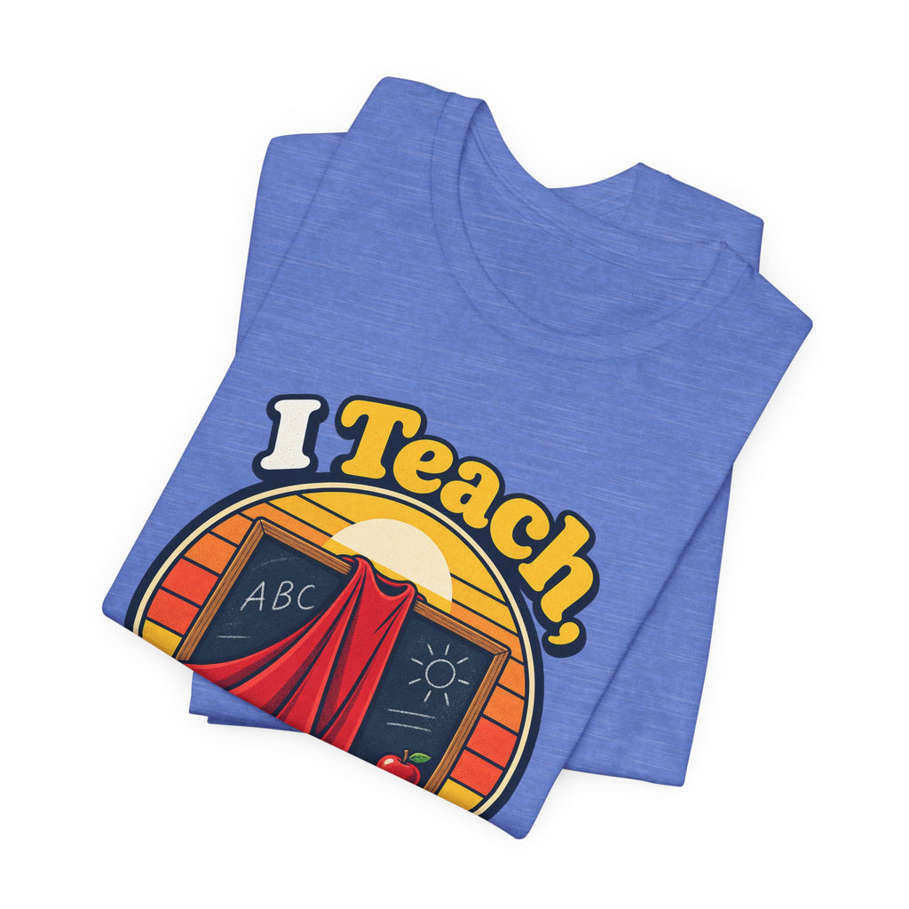 I Teach, What’s Your Superpower? Funny Teacher T-Shirt