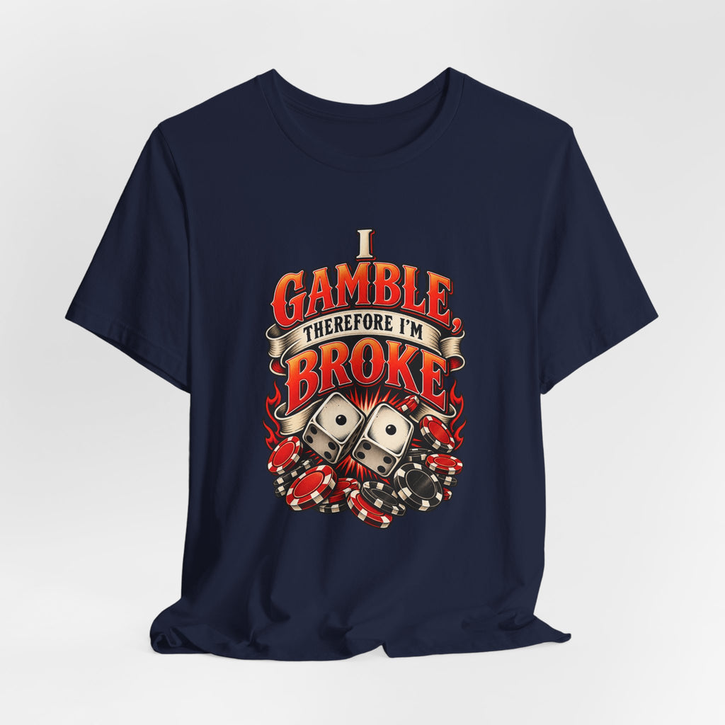 I Gamble, Therefore I’m Broke Funny Gambler T-Shirt