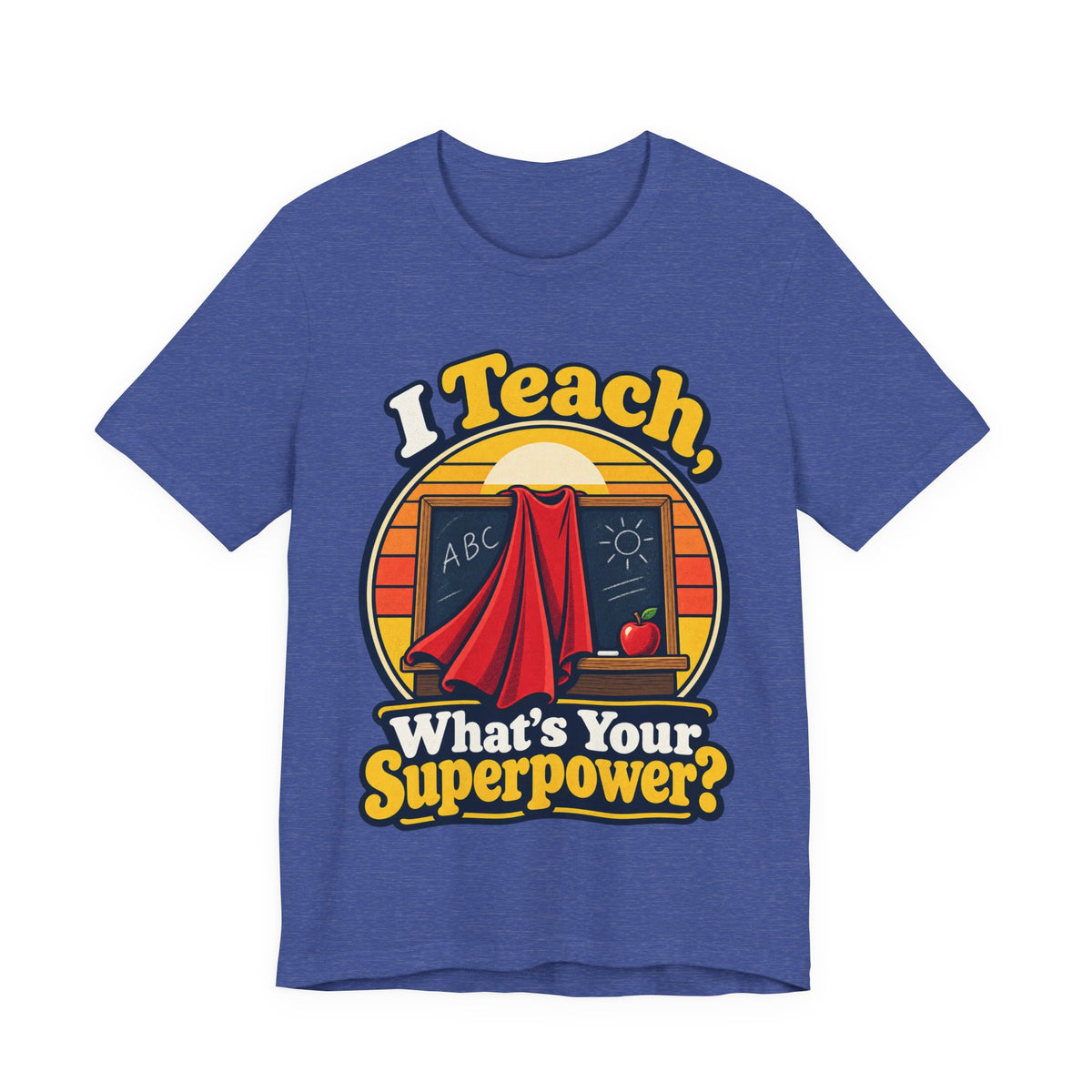 I Teach, What’s Your Superpower? Funny Teacher T-Shirt