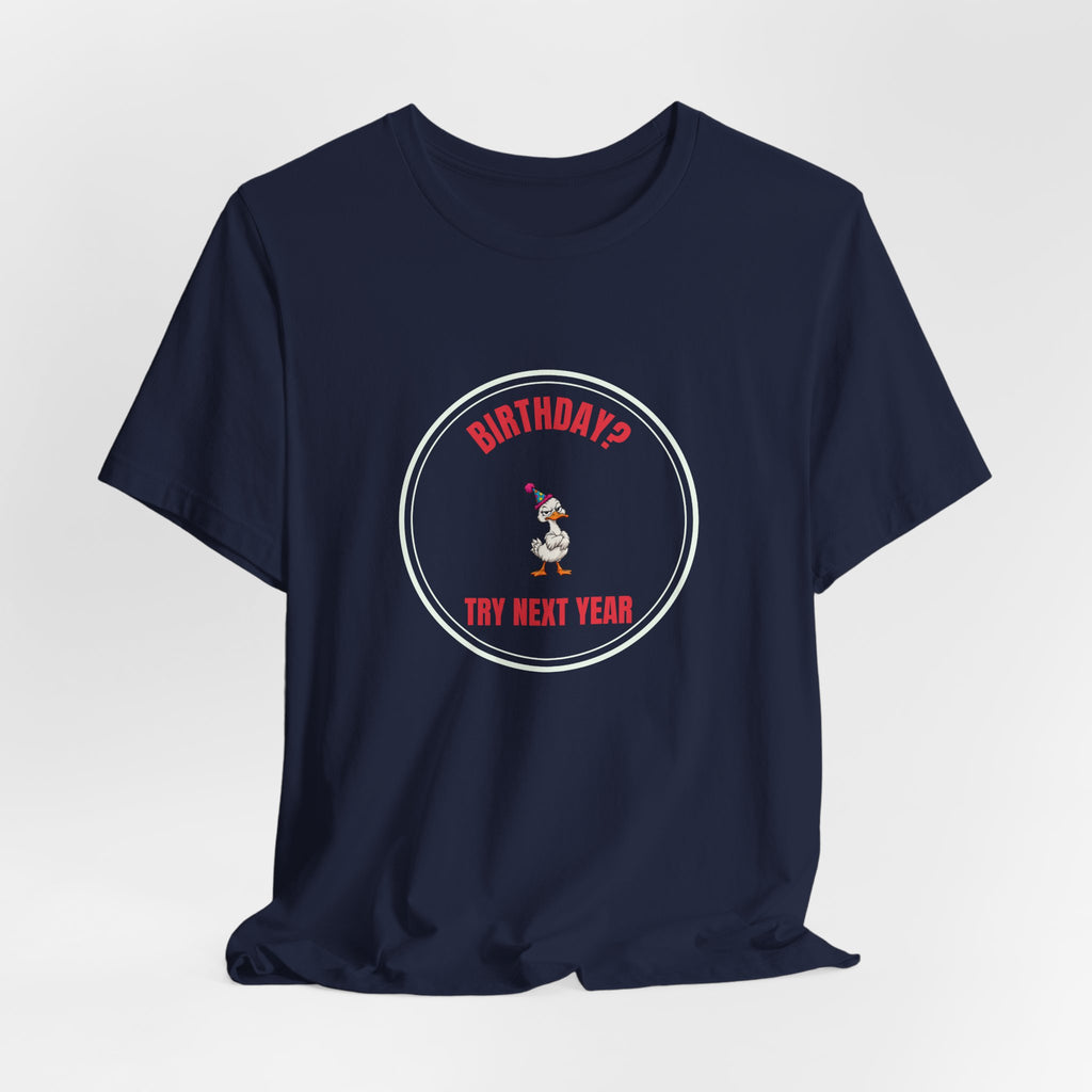 Birthday? Try Next Year Funny Sarcastic T-Shirt