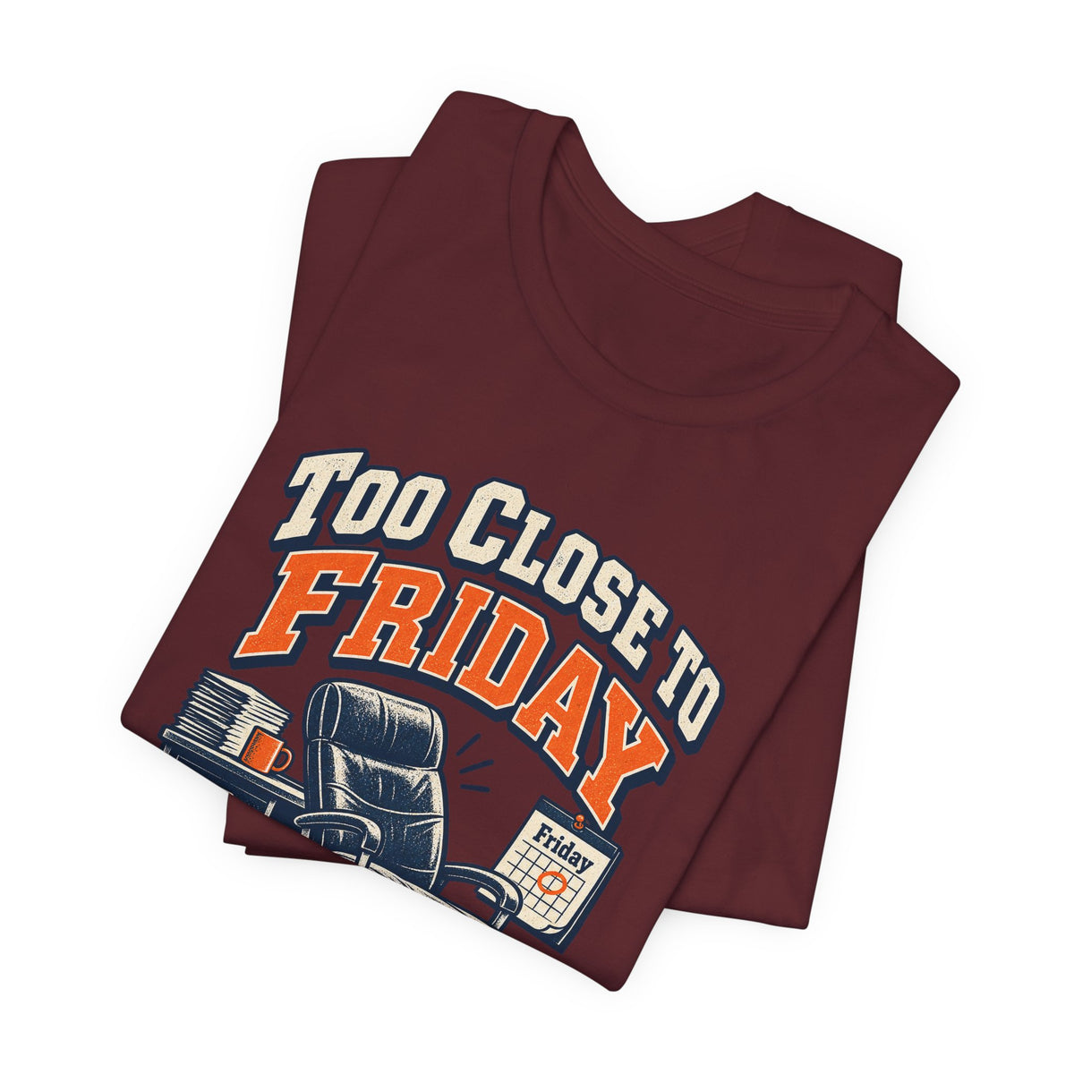 Too Close to Friday to Care Funny Office Humor T-Shirt