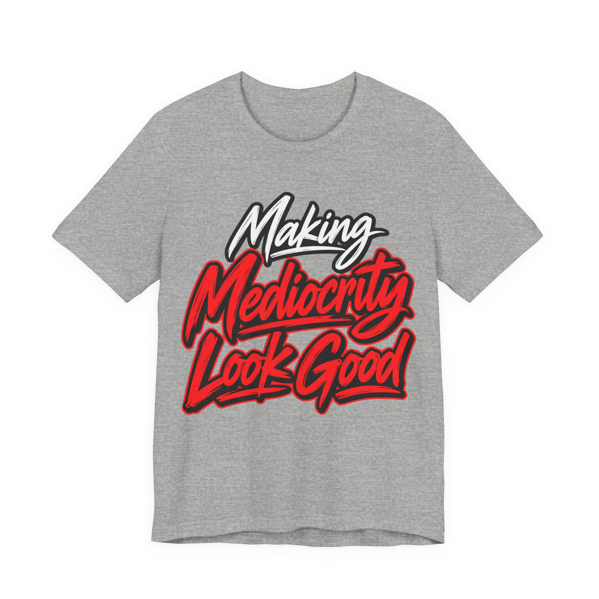 Making Mediocrity Look Good Funny Casual T-Shirt
