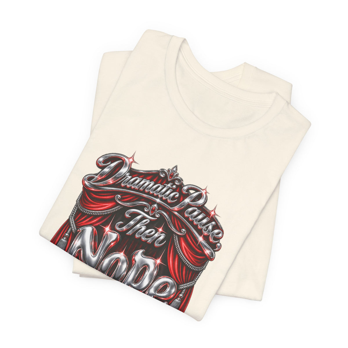 Dramatic Pause Then Nope Funny Sarcastic T-Shirt