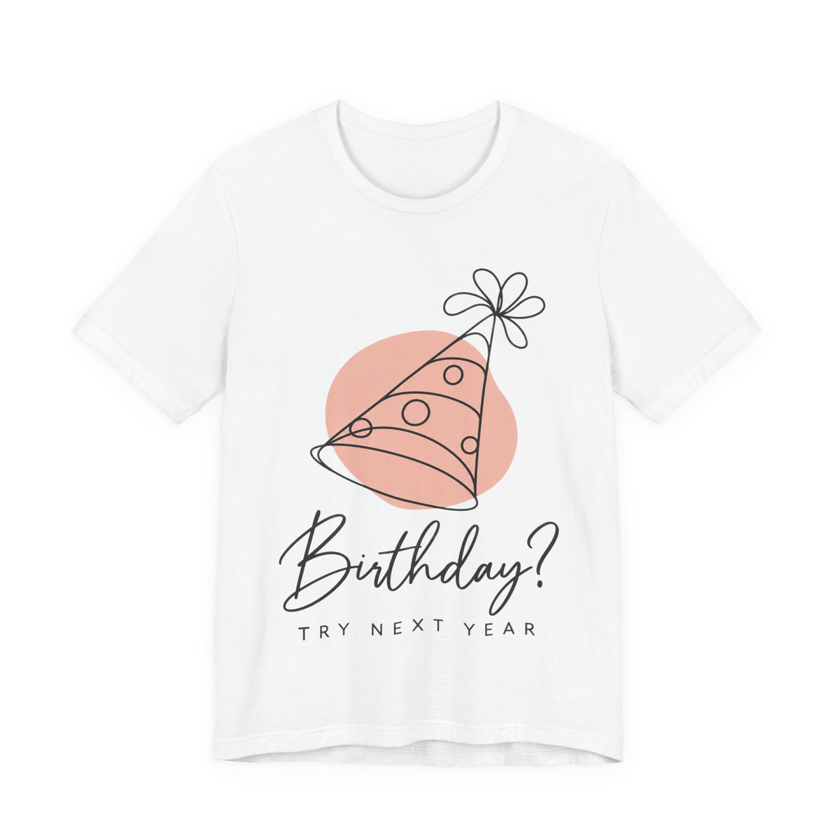 Birthday? Try Next Year Funny Sarcastic T-Shirt