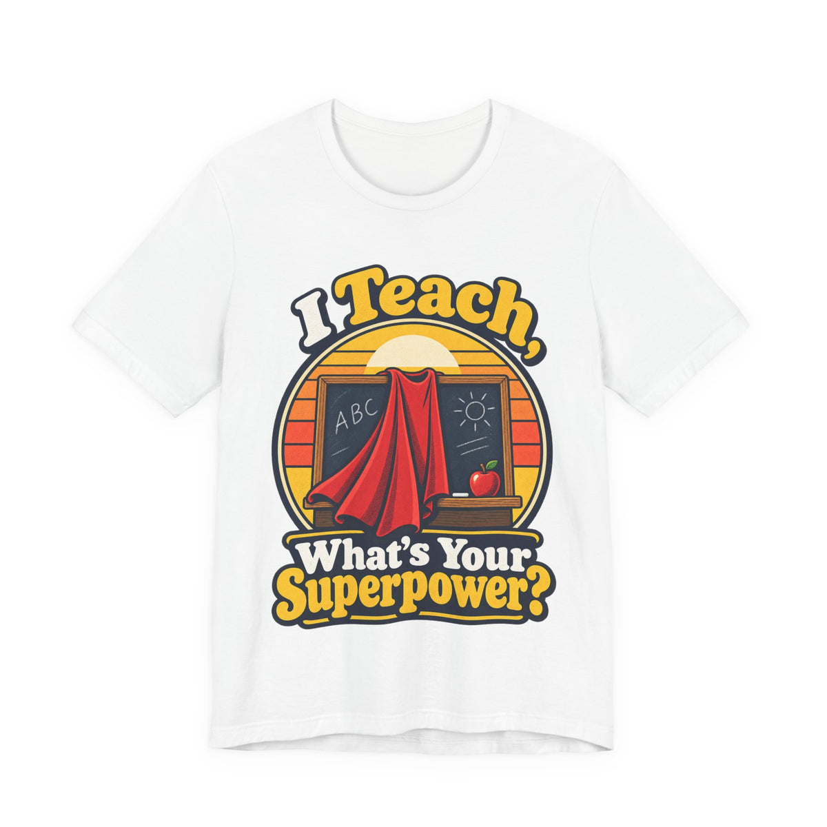 I Teach, What’s Your Superpower? Funny Teacher T-Shirt